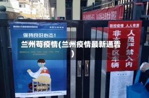 兰州苟疫情(兰州疫情最新通告)