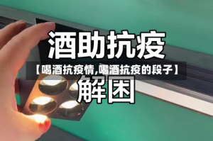 【喝酒抗疫情,喝酒抗疫的段子】