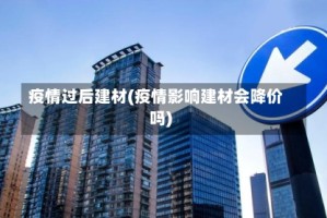 疫情过后建材(疫情影响建材会降价吗)