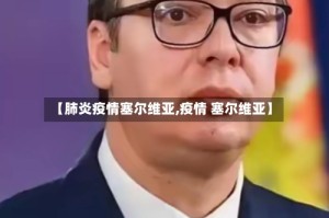 【肺炎疫情塞尔维亚,疫情 塞尔维亚】