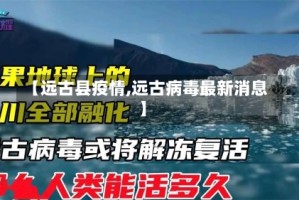【远古县疫情,远古病毒最新消息】