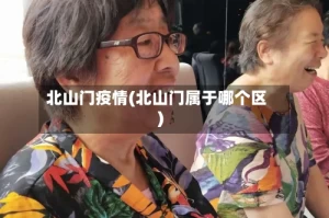 北山门疫情(北山门属于哪个区)