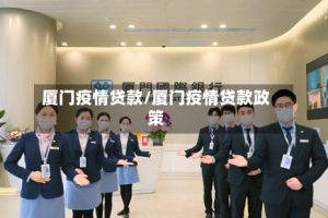 厦门疫情贷款/厦门疫情贷款政策