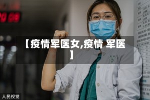 【疫情军医女,疫情 军医】
