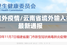 云南境外疫情/云南省境外输入病例最新通报