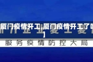 【厦门疫情开工,厦门疫情开工了吗】
