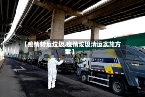 【疫情转运垃圾,疫情垃圾清运实施方案】