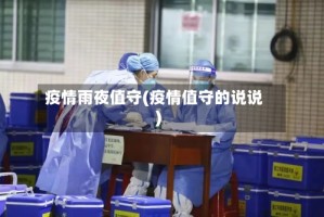 疫情雨夜值守(疫情值守的说说)
