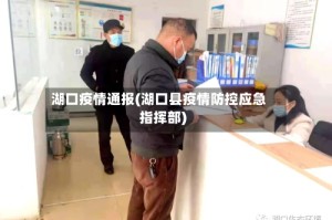 湖口疫情通报(湖口县疫情防控应急指挥部)