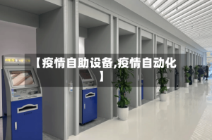 【疫情自助设备,疫情自动化】