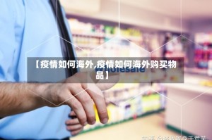 【疫情如何海外,疫情如何海外购买物品】
