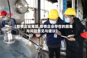 【疫情企业难题,疫情企业存在的困难与问题意见与建议】
