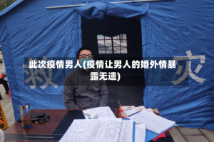 此次疫情男人(疫情让男人的婚外情暴露无遗)