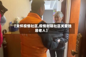 【关怀疫情社区,疫情时期社区关爱独居老人】