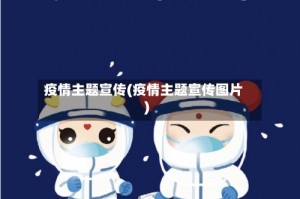 疫情主题宣传(疫情主题宣传图片)