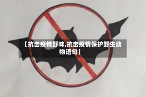 【抗击疫情野味,抗击疫情保护野生动物语句】