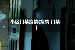 小区门禁疫情(疫情 门禁)
