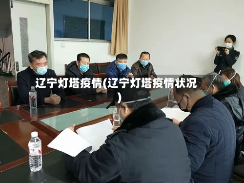 辽宁灯塔疫情(辽宁灯塔疫情状况)-第3张图片