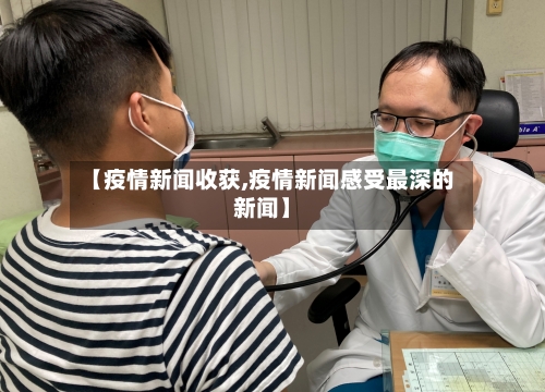 【疫情新闻收获,疫情新闻感受最深的新闻】-第1张图片