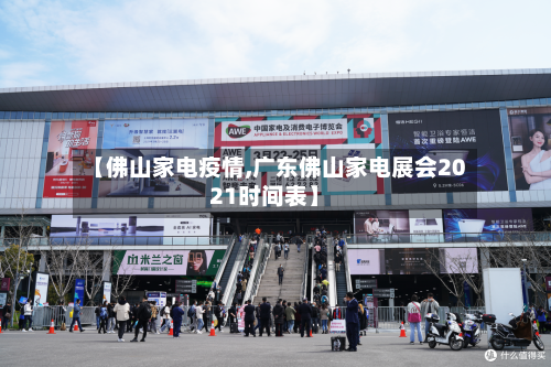 【佛山家电疫情,广东佛山家电展会2021时间表】-第1张图片