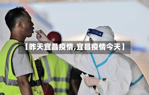 【昨天宜昌疫情,宜昌疫情今天】-第1张图片