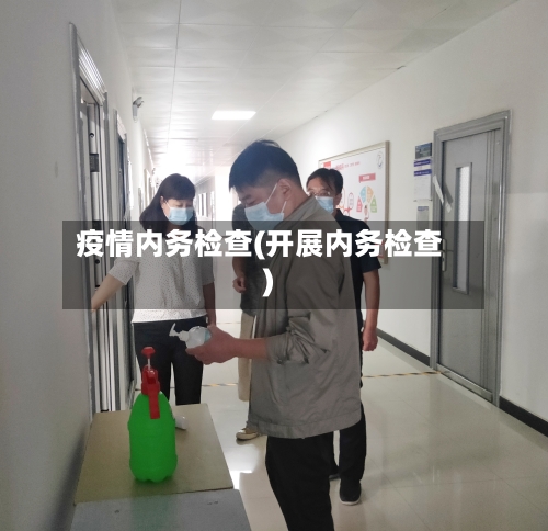 疫情内务检查(开展内务检查)-第1张图片