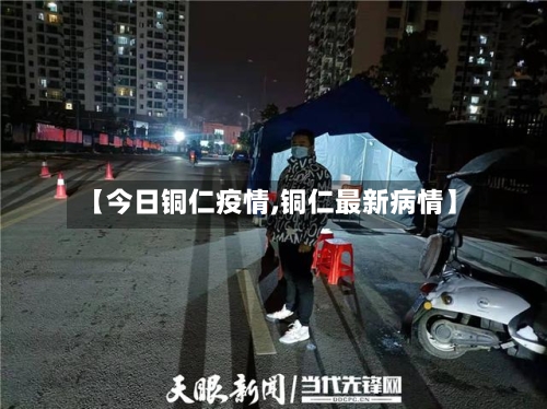 【今日铜仁疫情,铜仁最新病情】-第2张图片