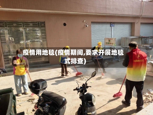 疫情用地毯(疫情期间,要求开展地毯式排查)-第2张图片