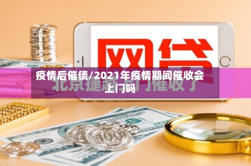 疫情后催债/2021年疫情期间催收会上门吗-第2张图片