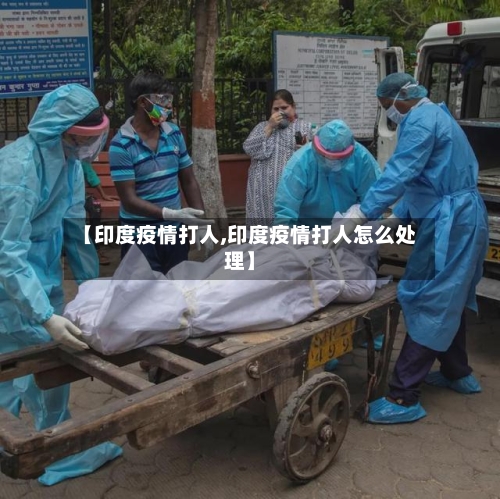 【印度疫情打人,印度疫情打人怎么处理】-第1张图片
