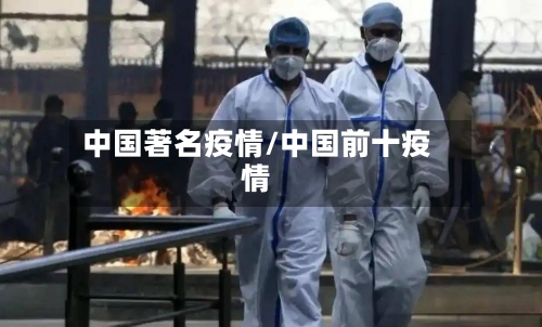 中国著名疫情/中国前十疫情-第1张图片