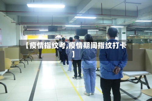 【疫情指纹考,疫情期间指纹打卡】-第1张图片