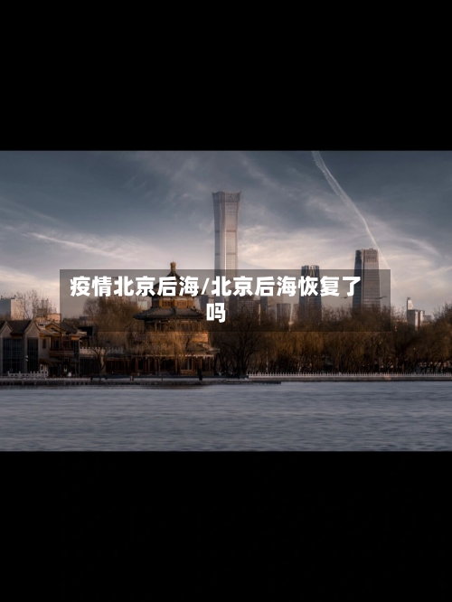 疫情北京后海/北京后海恢复了吗-第1张图片