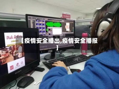 【疫情安全播出,疫情安全播报】-第2张图片
