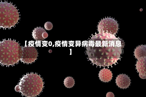 【疫情变0,疫情变异病毒最新消息】-第1张图片
