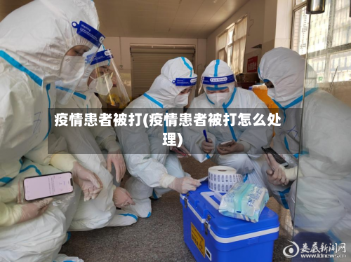 疫情患者被打(疫情患者被打怎么处理)-第2张图片