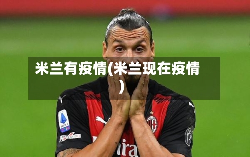 米兰有疫情(米兰现在疫情)-第1张图片