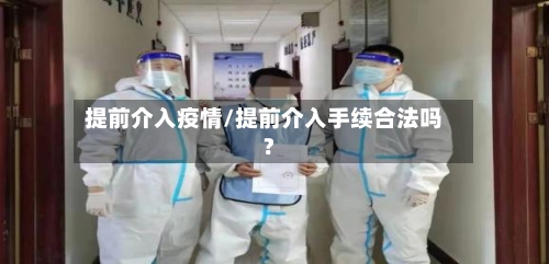 提前介入疫情/提前介入手续合法吗?-第1张图片