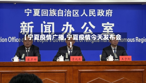 【宁夏疫情广播,宁夏疫情今天发布会】-第1张图片