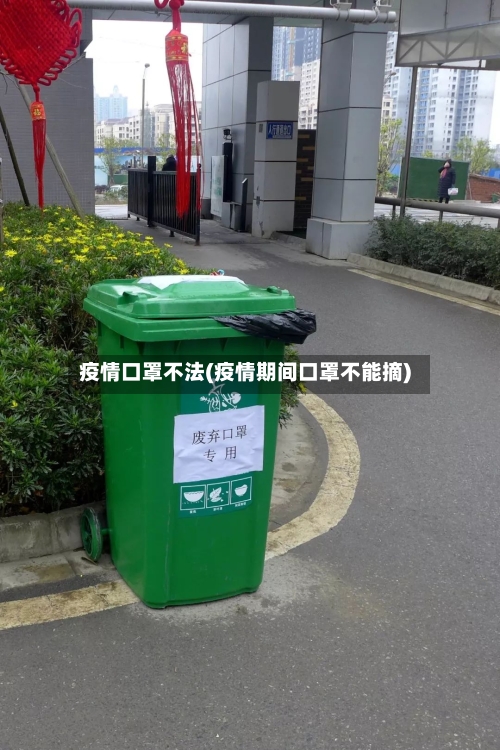 疫情口罩不法(疫情期间口罩不能摘)-第1张图片