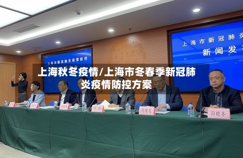 上海秋冬疫情/上海市冬春季新冠肺炎疫情防控方案-第1张图片