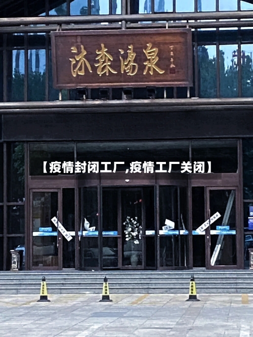 【疫情封闭工厂,疫情工厂关闭】-第1张图片