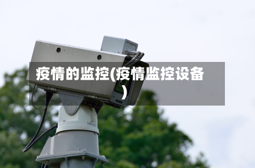 疫情的监控(疫情监控设备)-第3张图片