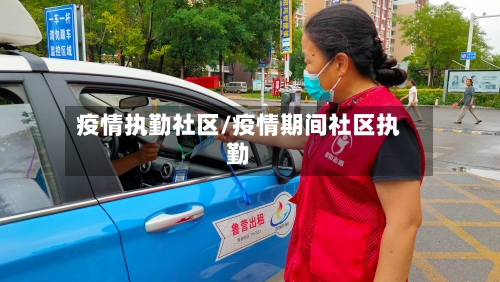 疫情执勤社区/疫情期间社区执勤-第2张图片
