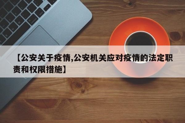 【公安关于疫情,公安机关应对疫情的法定职责和权限措施】